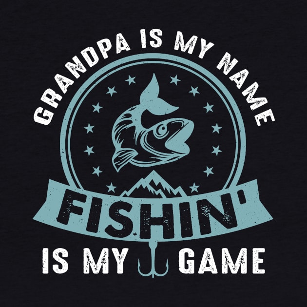 Grandpa Is My Name Fishing Is My Game by Tee__Dot